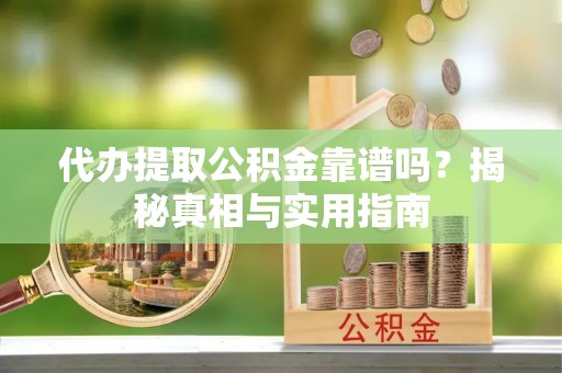 宝坻代办提取公积金靠谱吗？揭秘真相与实用指南