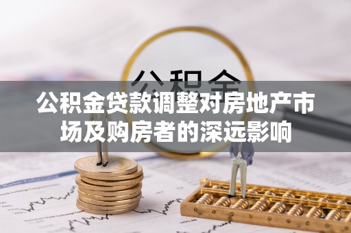 宝坻公积金贷款调整对房地产市场及购房者的深远影响